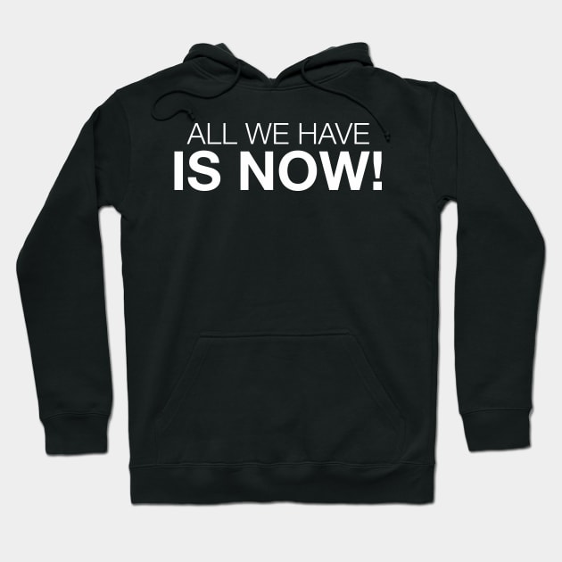 All We Have Is Now! Hoodie by CityNoir